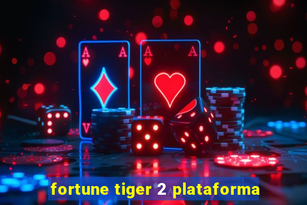 fortune tiger 2 plataforma